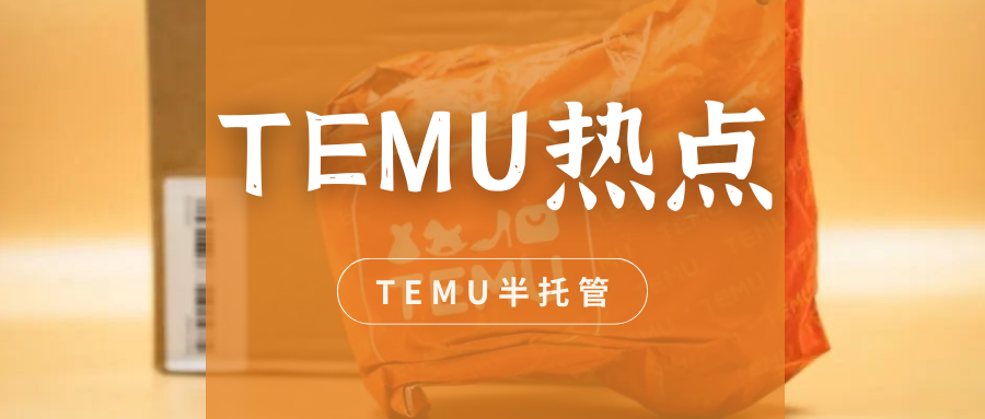 跨境热点 | TEMU半托管模式上线，与全托管有何不同