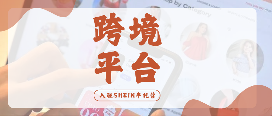 弯道超车！SHEIN半托管入驻指南，这六步助你顺利掘金