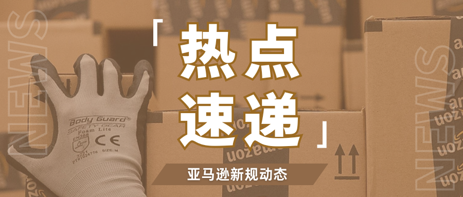 管控升级!亚马逊多项新规调整,卖家要注意哪些变动